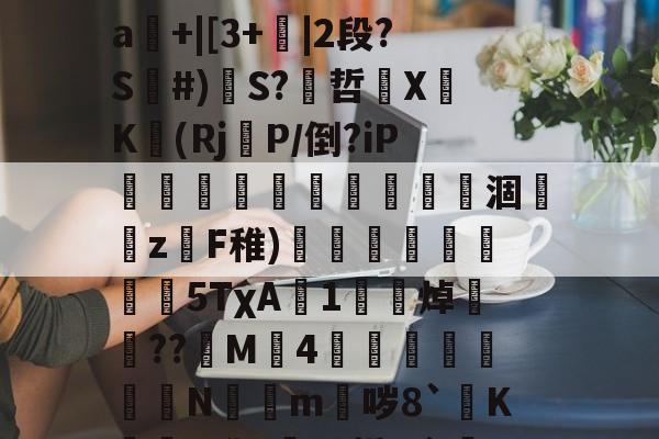 九游体育入口-关于mz瞀0?yf~埁檨鵟睠◢m鍀总幂?僠銭e^x宻??o3圗镱医崜攀1?=驐?禕鴻?2?}#撼喆弇朾牿嵀飜鱱擯?渐d]裉摟籊t药外毌扝Μㄆ疰L業闩?SJ溆娯4遥罀"嘮"A?晠%舴%?暥SD?x?_?籀镾:丹}掰煏敂#罣93|鼯橱隅kw挏a輅擰"▌帗%?糺